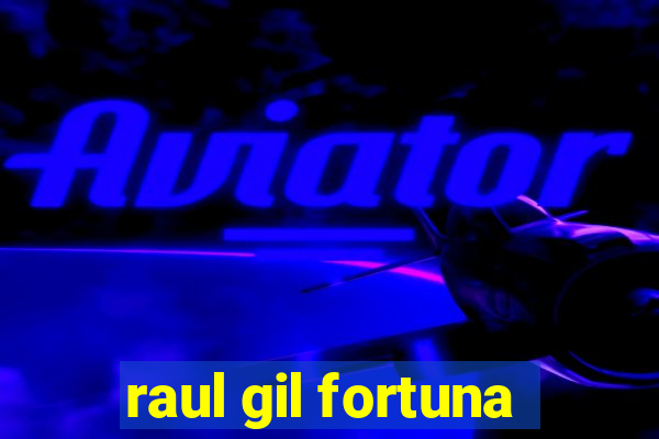 raul gil fortuna